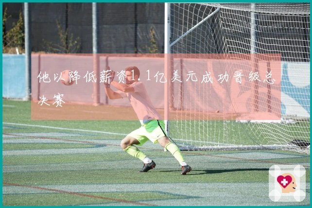 他以降低薪资1.1亿美元成功晋级总决赛